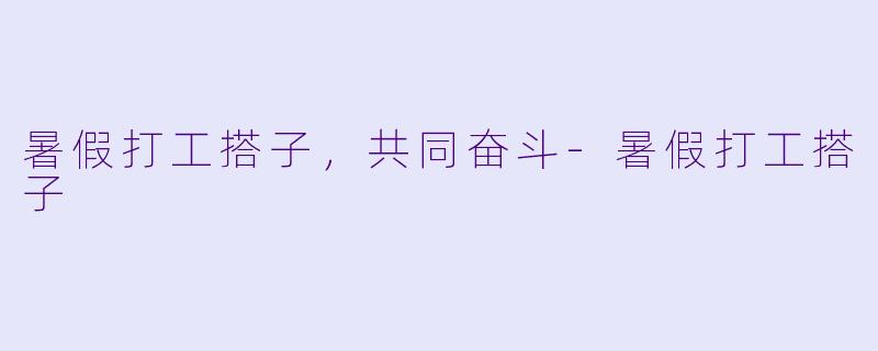 暑假打工搭子，共同奋斗-暑假打工搭子