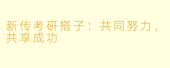 新传考研搭子：共同努力，共享成功