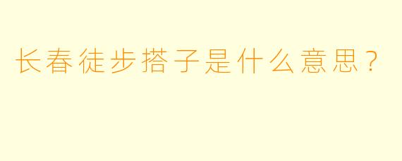 长春徒步搭子是什么意思？