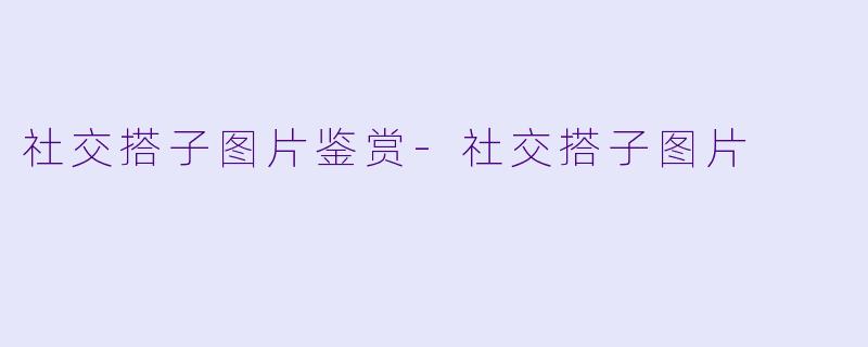 社交搭子图片鉴赏-社交搭子图片