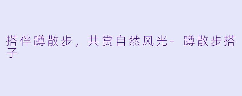 搭伴蹲散步，共赏自然风光