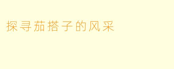 探寻茄搭子的风采