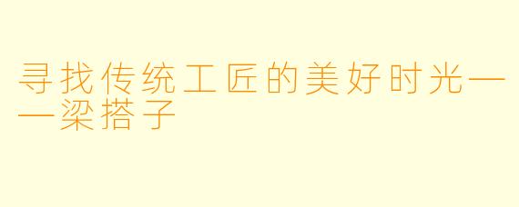 寻找传统工匠的美好时光——梁搭子