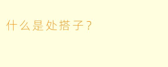 什么是处搭子？
