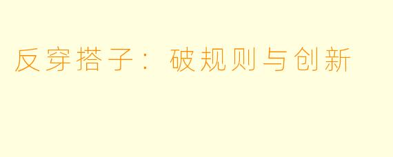 反穿搭子：破规则与创新
