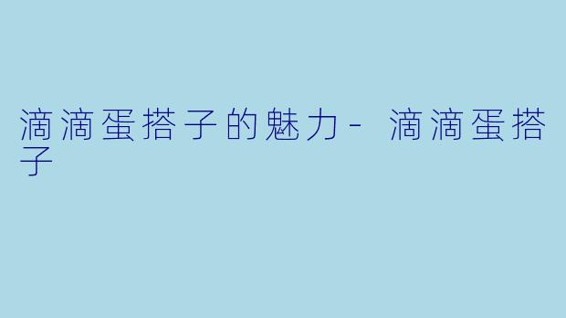 滴滴蛋搭子的魅力-滴滴蛋搭子