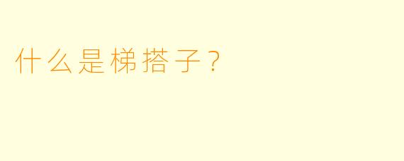 什么是梯搭子？