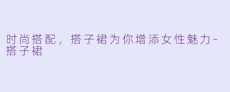 时尚搭配，搭子裙为你增添女性魅力-搭子裙