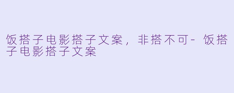 饭搭子电影搭子文案，非搭不可-饭搭子电影搭子文案