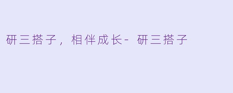 研三搭子，相伴成长-研三搭子