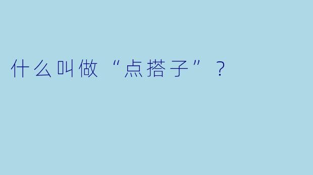 什么叫做“点搭子”？