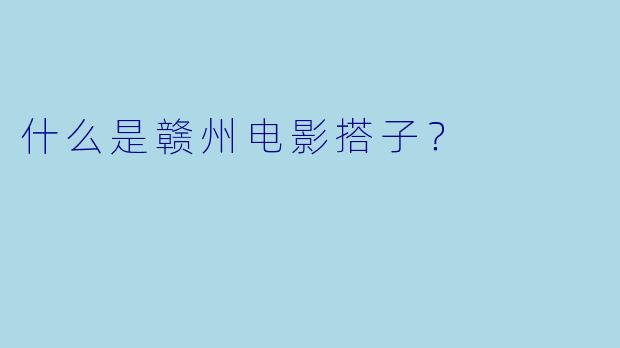 什么是赣州电影搭子？
