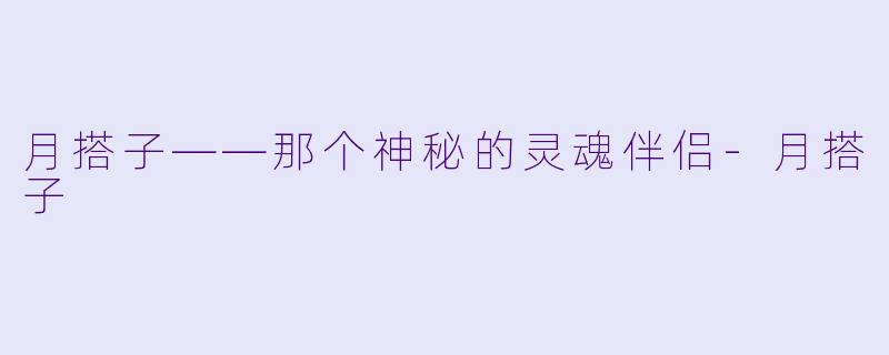 月搭子——那个神秘的灵魂伴侣