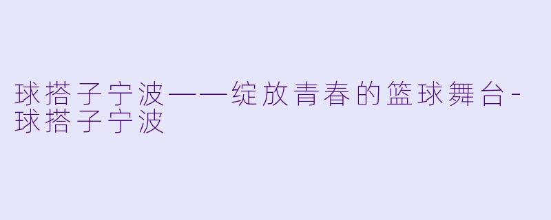 球搭子宁波——绽放青春的篮球舞台