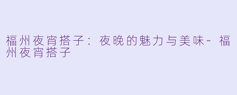 福州夜宵搭子：夜晚的魅力与美味-福州夜宵搭子