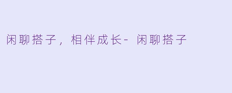 闲聊搭子，相伴成长