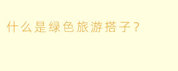 什么是绿色旅游搭子？