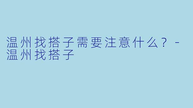 温州找搭子需要注意什么？
