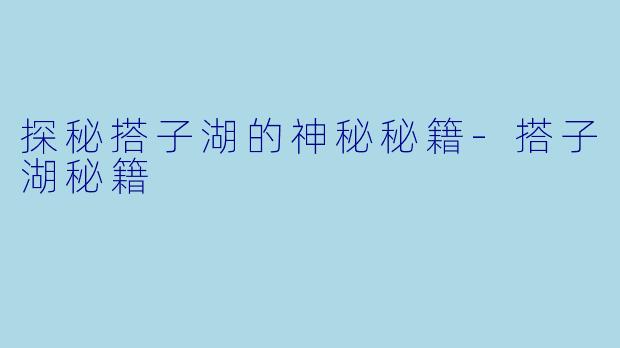 探秘搭子湖的神秘秘籍-搭子湖秘籍