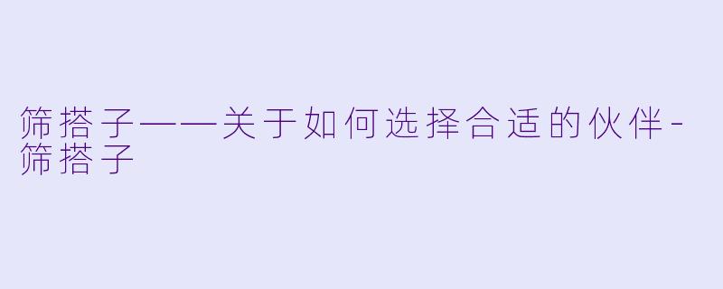 筛搭子——关于如何选择合适的伙伴-筛搭子