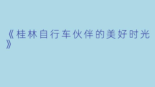 《桂林自行车伙伴的美好时光》