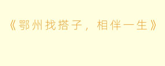 《鄂州找搭子，相伴一生》