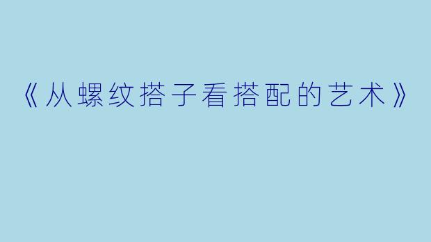 《从螺纹搭子看搭配的艺术》