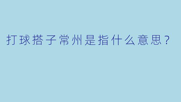 打球搭子常州是指什么意思？