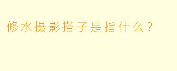 修水摄影搭子是指什么？