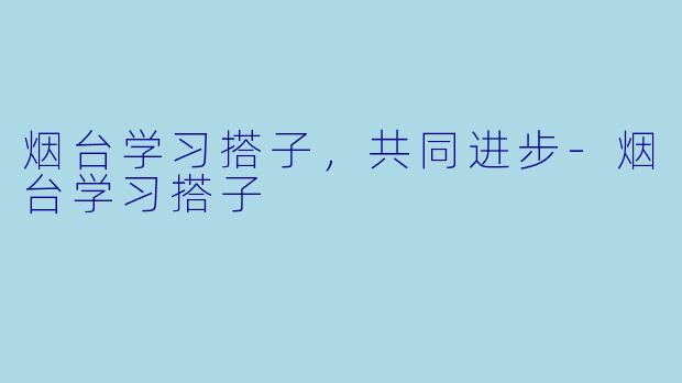 烟台学习搭子，共同进步