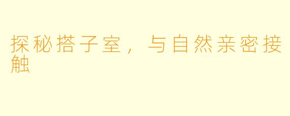 探秘搭子室，与自然亲密接触