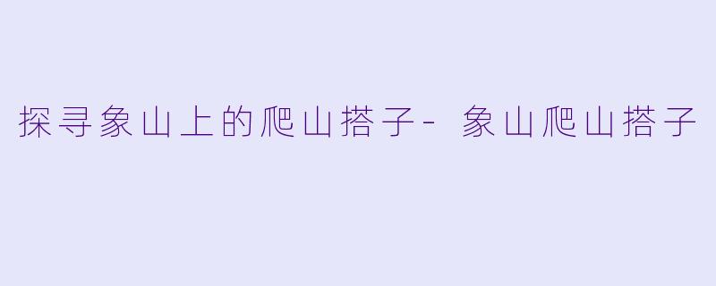 探寻象山上的爬山搭子-象山爬山搭子