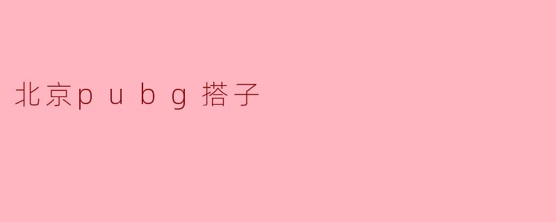 北京pubg搭子真的很厉害吗？