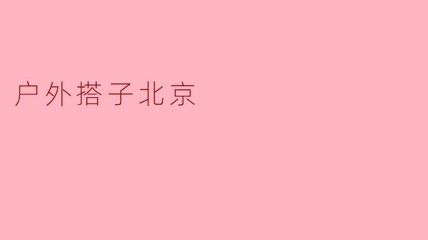 探寻北京的户外搭子之美