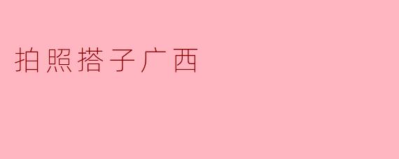 拍照搭子广西