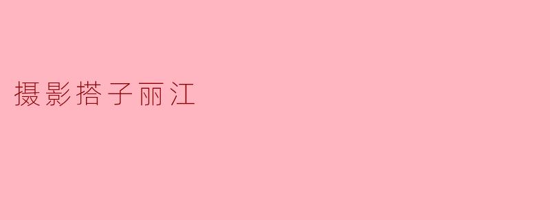 摄影搭子丽江