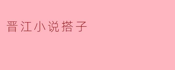 晋江小说搭子