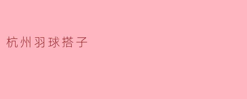 什么是杭州羽球搭子？
