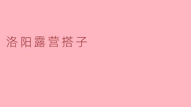 难忘的洛阳露营搭子经历