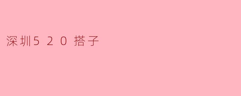 你知道深圳520搭子是什么意思吗？