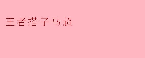 王者搭子马超在游戏中的主要定位是什么？