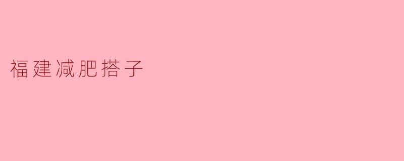 福建减肥搭子,一起健康瘦身过