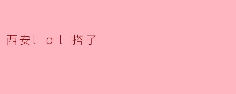 西安LOL搭子:热血青年在虚拟战场上的无尽征程