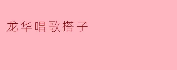 龙华唱歌搭子是谁？