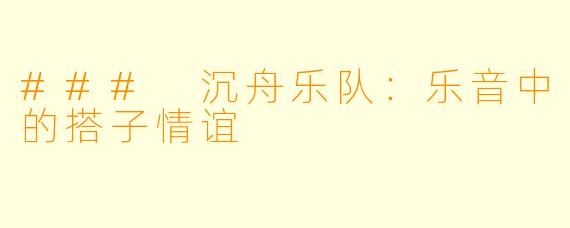 ### 沉舟乐队:乐音中的搭子情谊