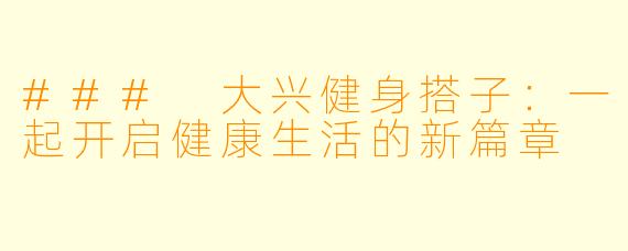 ### 大兴健身搭子：一起开启健康生活的新篇章