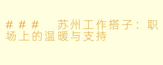 ### 苏州工作搭子：职场上的温暖与支持