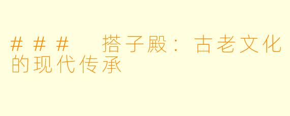 ### 搭子殿：古老文化的现代传承