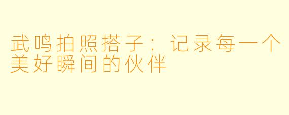 武鸣拍照搭子:记录每一个美好瞬间的伙伴