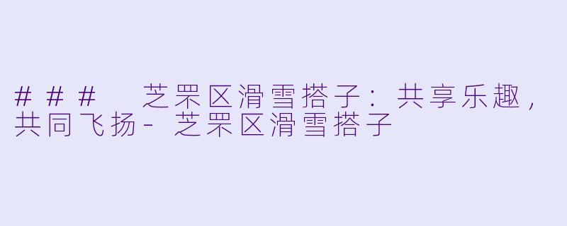 ### 芝罘区滑雪搭子：共享乐趣，共同飞扬-芝罘区滑雪搭子